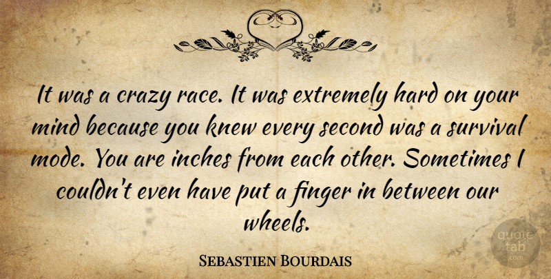Sebastien Bourdais Quote About Crazy, Extremely, Finger, Hard, Inches: It Was A Crazy Race...