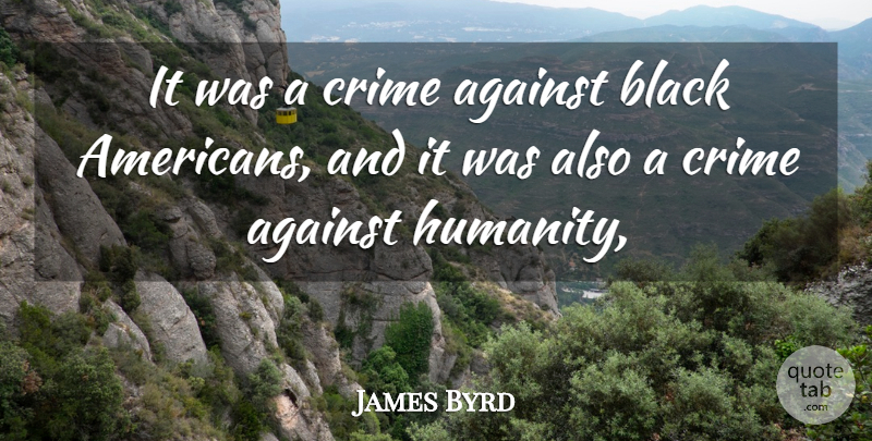 James Byrd Quote About Against, Black, Crime: It Was A Crime Against...