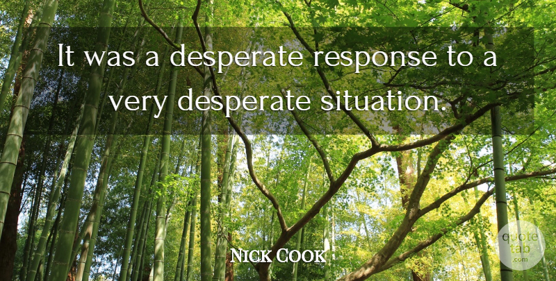 Nick Cook Quote About Desperate, Response: It Was A Desperate Response...