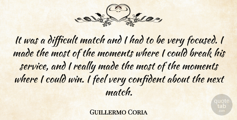 Guillermo Coria Quote About Break, Confident, Difficult, Match, Moments: It Was A Difficult Match...