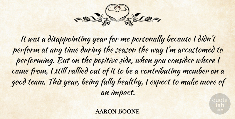 Aaron Boone Quote About Accustomed, Came, Consider, Expect, Fully: It Was A Disappointing Year...