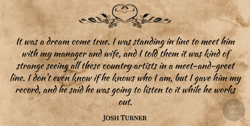 Josh Turner Quote About Artists, Country, Dream, Gave, Knows: It Was A Dream Come...