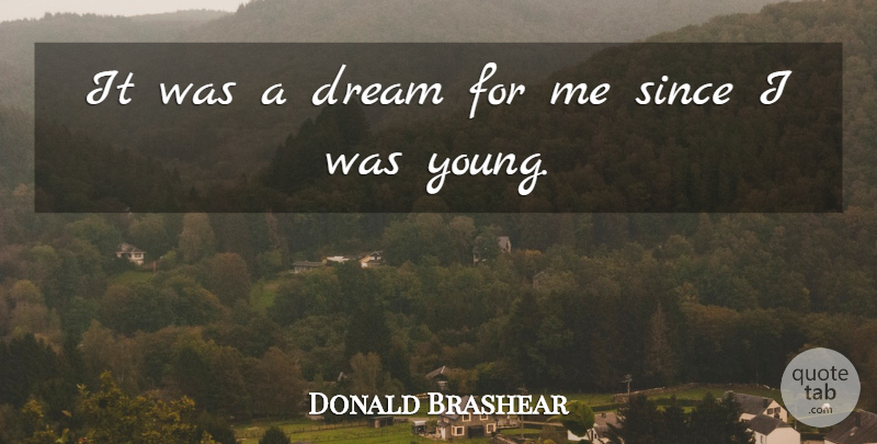 Donald Brashear Quote About Dream, Since: It Was A Dream For...