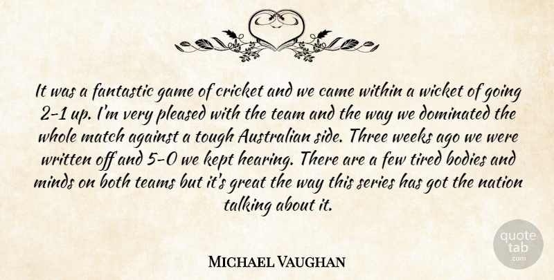 Michael Vaughan Quote About Against, Australian, Bodies, Both, Came: It Was A Fantastic Game...