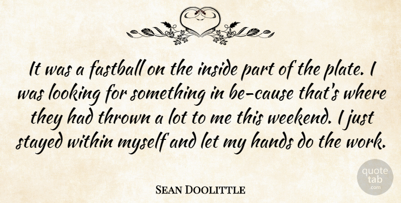 Sean Doolittle Quote About Fastball, Hands, Inside, Looking, Stayed: It Was A Fastball On...