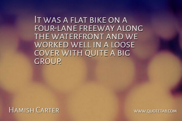 Hamish Carter Quote About Along, Bike, Cover, Flat, Loose: It Was A Flat Bike...