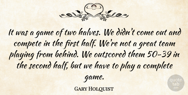 Gary Holquist Quote About Compete, Complete, Game, Great, Playing: It Was A Game Of...