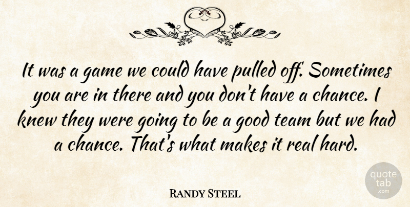 Randy Steel Quote About Game, Good, Knew, Pulled, Team: It Was A Game We...