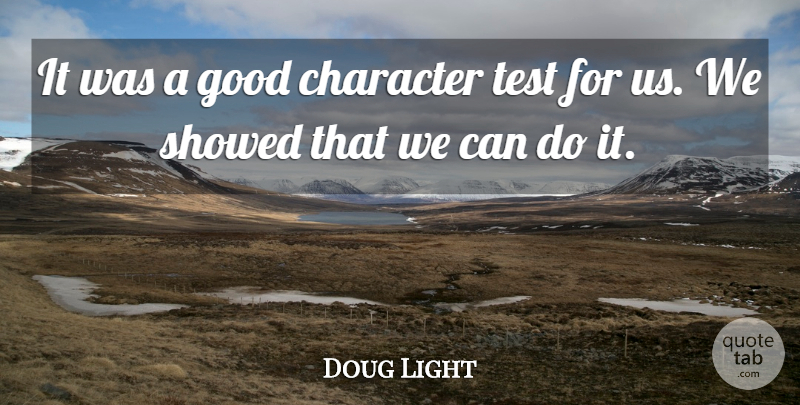 Doug Light Quote About Character, Good, Test: It Was A Good Character...