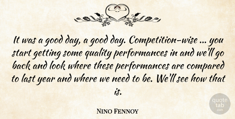 Nino Fennoy Quote About Compared, Good, Last, Quality, Start: It Was A Good Day...