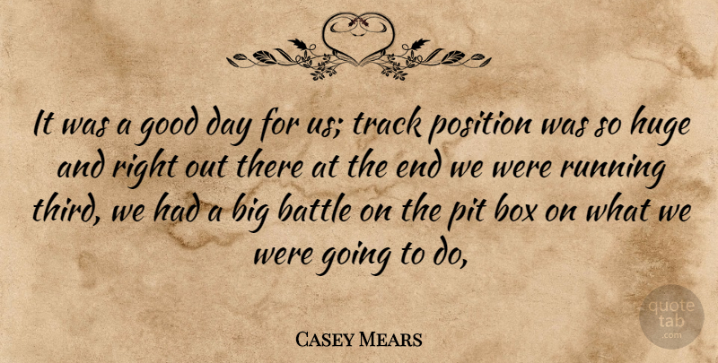 Casey Mears Quote About Battle, Box, Good, Huge, Pit: It Was A Good Day...