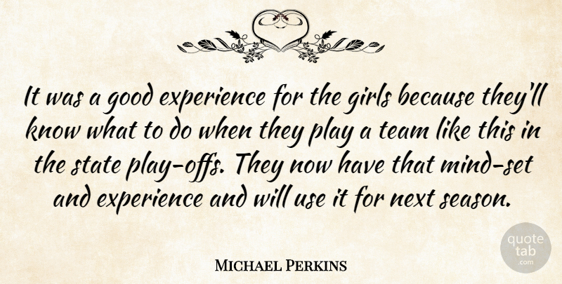 Michael Perkins Quote About Experience, Girls, Good, Next, State: It Was A Good Experience...