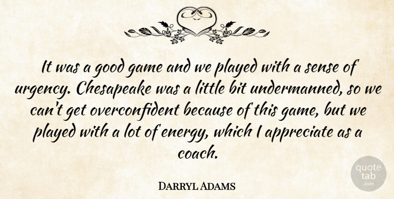 Darryl Adams Quote About Appreciate, Bit, Chesapeake, Game, Good: It Was A Good Game...
