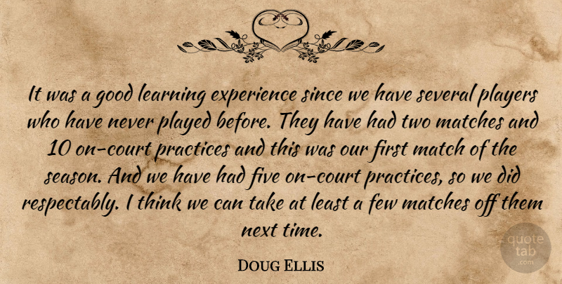 Doug Ellis Quote About Experience, Few, Five, Good, Learning: It Was A Good Learning...