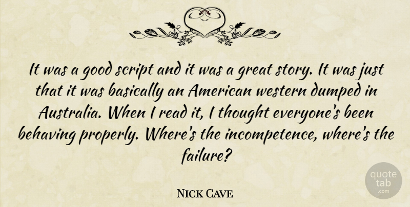 Nick Cave Quote About Basically, Behaving, Dumped, Good, Great: It Was A Good Script...