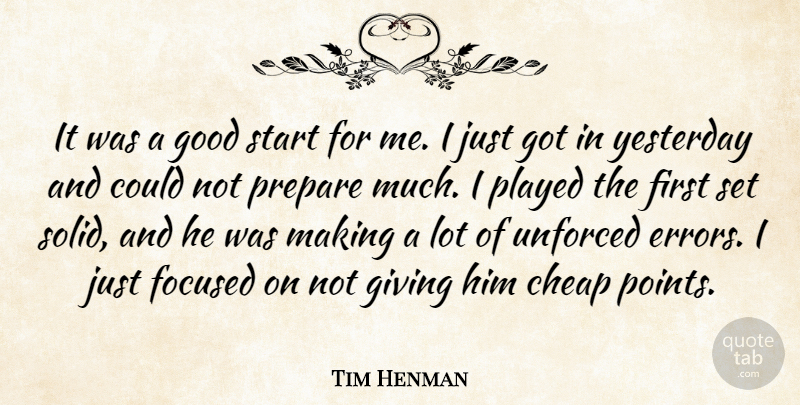 Tim Henman Quote About Cheap, Focused, Giving, Good, Played: It Was A Good Start...