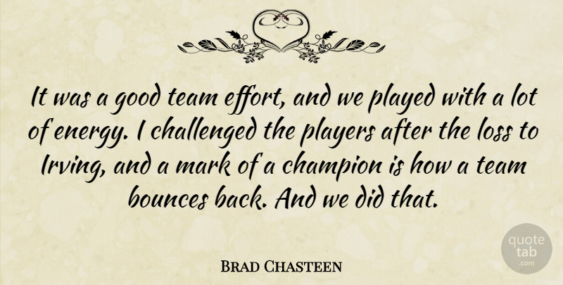 Brad Chasteen Quote About Challenged, Champion, Good, Loss, Mark: It Was A Good Team...