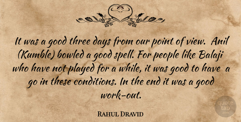 Rahul Dravid Quote About Days, Good, People, Played, Point: It Was A Good Three...