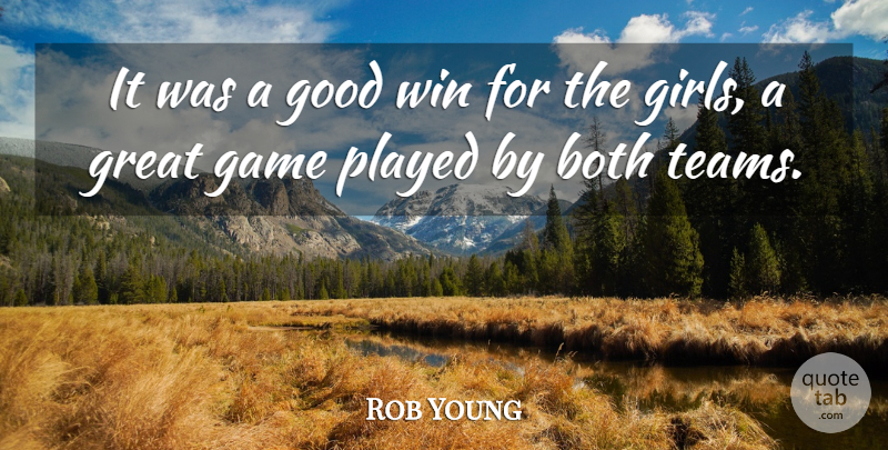 Rob Young Quote About Both, Game, Girls, Good, Great: It Was A Good Win...