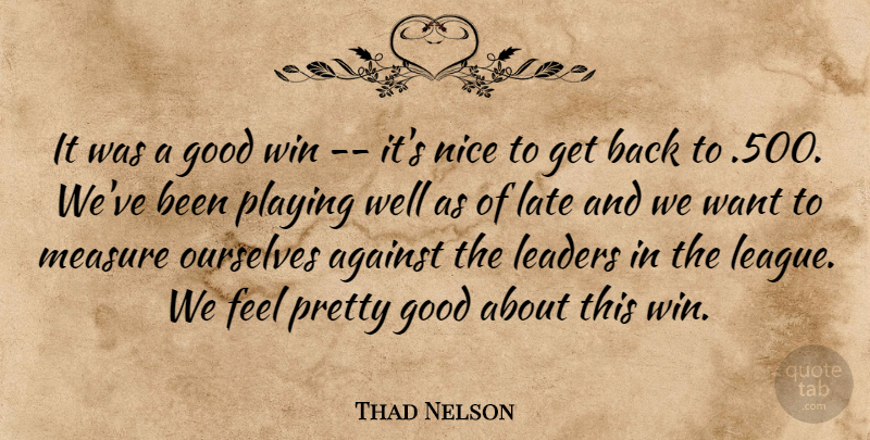 Thad Nelson Quote About Against, Good, Late, Leaders, Measure: It Was A Good Win...