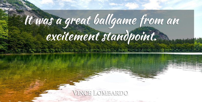 Vince Lombardo Quote About Ballgame, Excitement, Great: It Was A Great Ballgame...