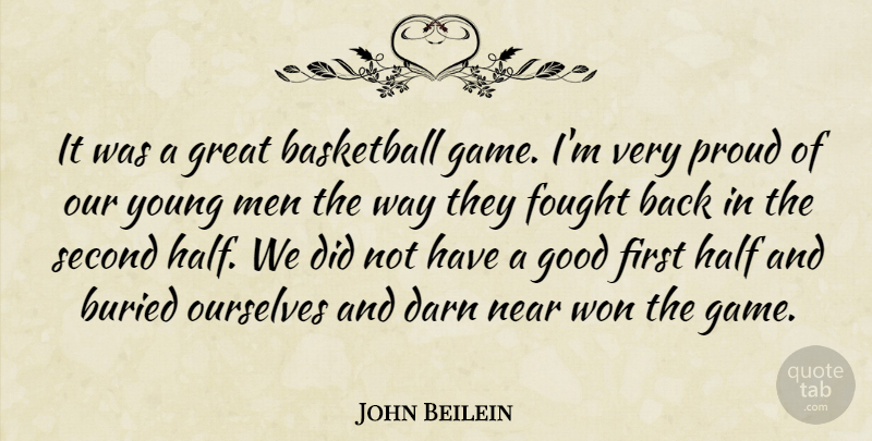 John Beilein Quote About Basketball, Buried, Darn, Fought, Good: It Was A Great Basketball...