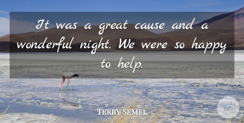 Terry Semel Quote About Cause, Great, Happy, Wonderful: It Was A Great Cause...