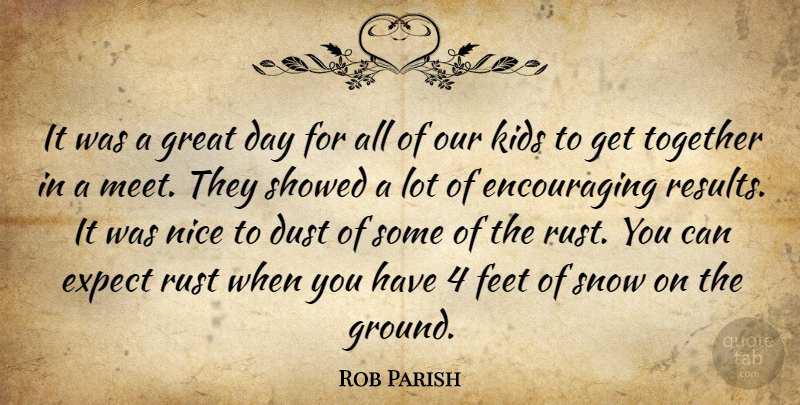 Rob Parish Quote About Dust, Expect, Feet, Great, Kids: It Was A Great Day...