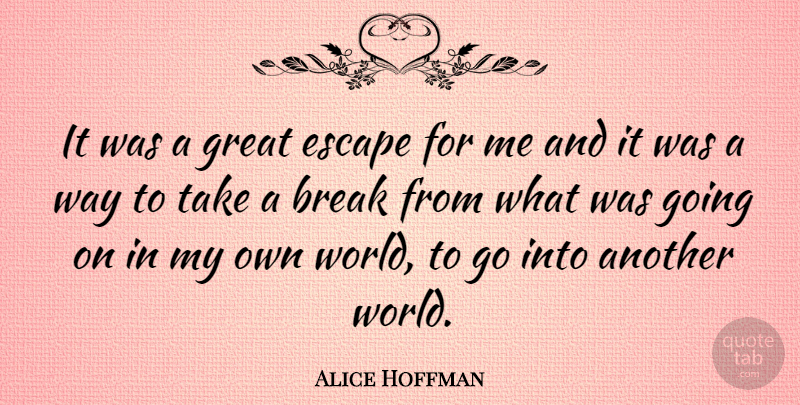 Alice Hoffman Quote About World, Way, Break: It Was A Great Escape...