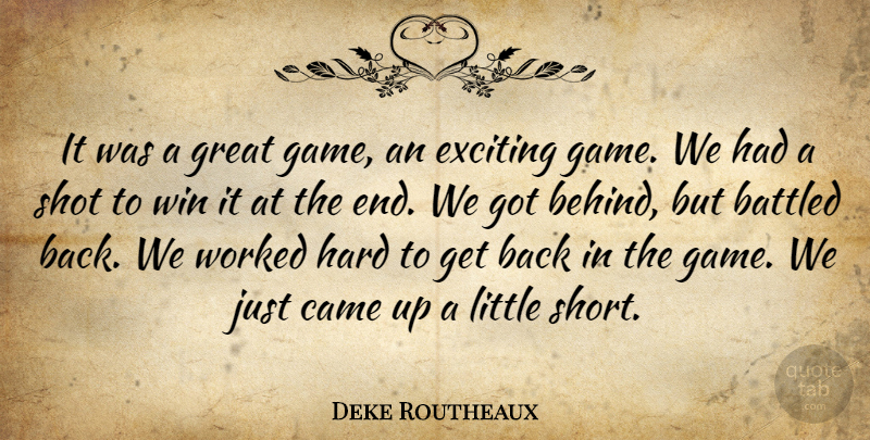 Deke Routheaux Quote About Came, Exciting, Great, Hard, Shot: It Was A Great Game...