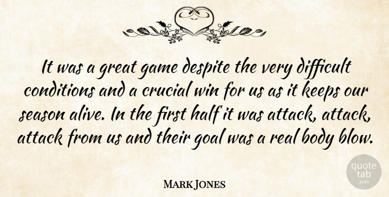 Mark Jones Quote About Attack, Body, Conditions, Crucial, Despite: It Was A Great Game...