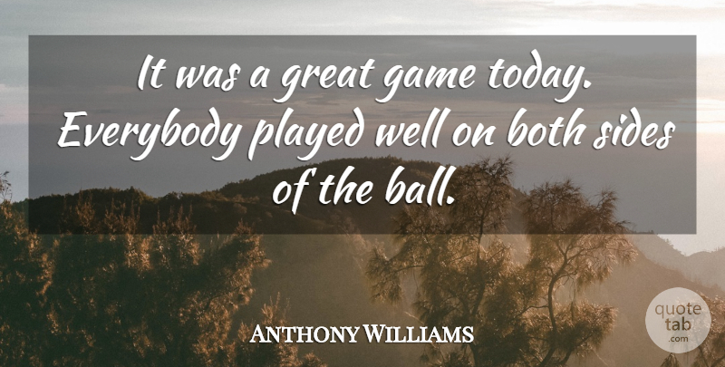 Anthony Williams Quote About Both, Everybody, Game, Great, Played: It Was A Great Game...