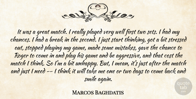Marcos Baghdatis Quote About Bit, Break, Chance, Cost, Days: It Was A Great Match...