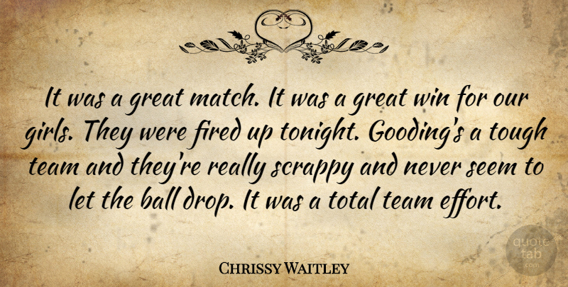 Chrissy Waitley Quote About Ball, Fired, Great, Scrappy, Seem: It Was A Great Match...