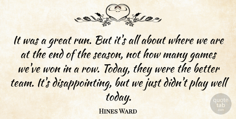 Hines Ward Quote About Games, Great, Won: It Was A Great Run...