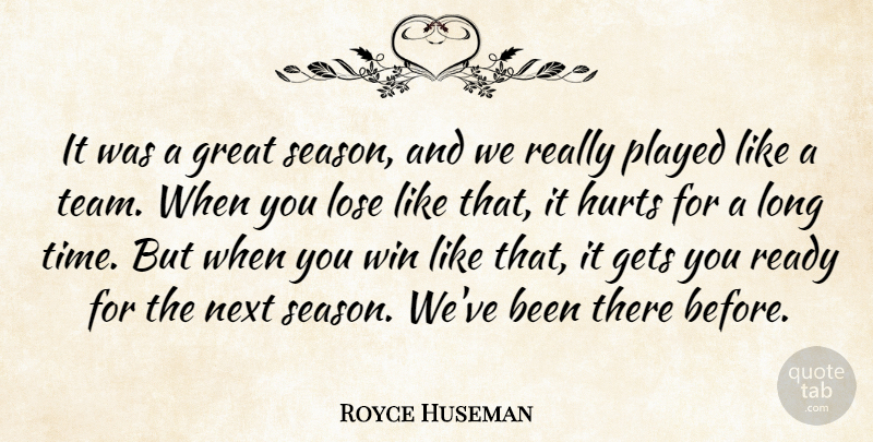 Royce Huseman Quote About Gets, Great, Hurts, Lose, Next: It Was A Great Season...