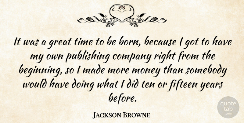 Jackson Browne Quote About Years, Fifteen, Born: It Was A Great Time...