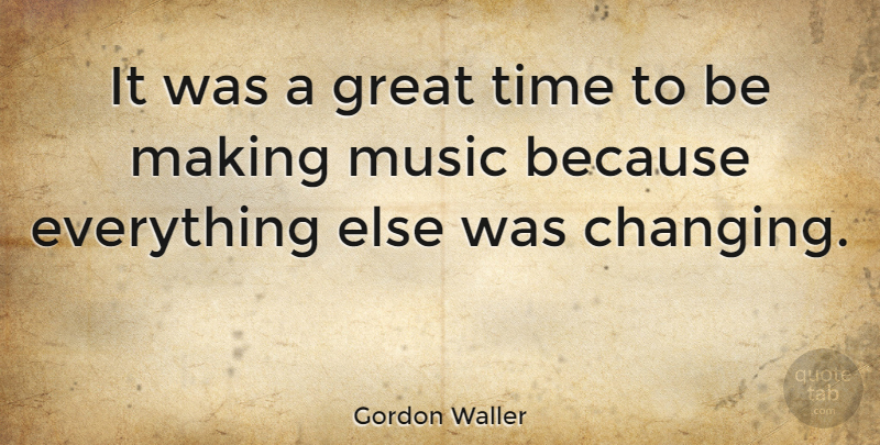 Gordon Waller Quote About Music Is, Great Times: It Was A Great Time...