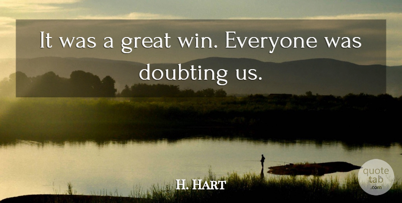 H. Hart Quote About Doubting, Great: It Was A Great Win...