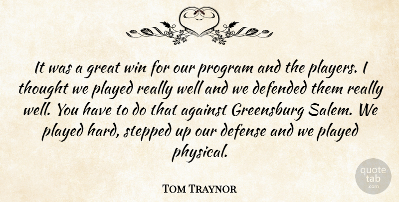 Tom Traynor Quote About Against, Defended, Defense, Great, Played: It Was A Great Win...