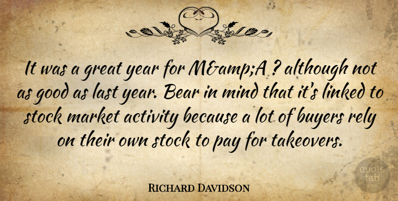 Richard Davidson Quote About Activity, Although, Bear, Buyers, Good: It Was A Great Year...
