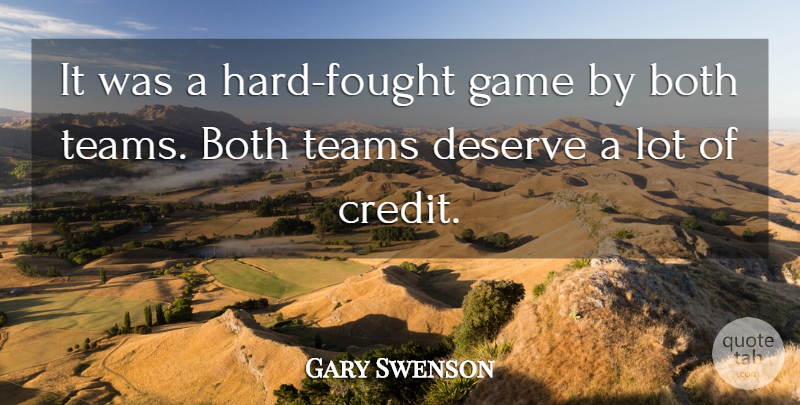 Gary Swenson Quote About Both, Credit, Deserve, Game, Teams: It Was A Hard Fought...