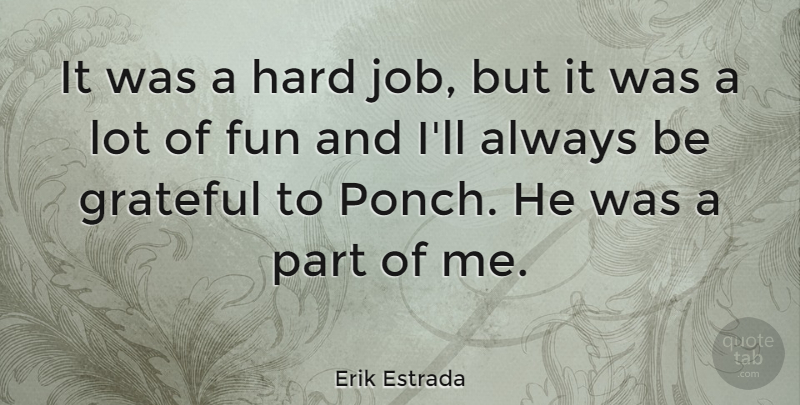 Erik Estrada Quote About Hard: It Was A Hard Job...