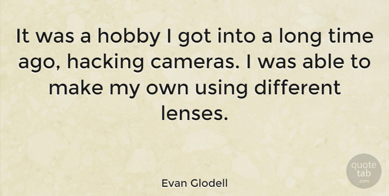 Evan Glodell Quote About Long, Hobbies, Different: It Was A Hobby I...