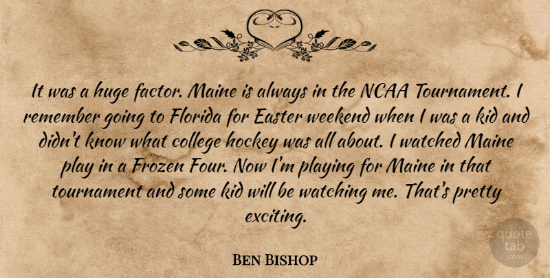 Ben Bishop Quote About College, Easter, Florida, Frozen, Hockey: It Was A Huge Factor...