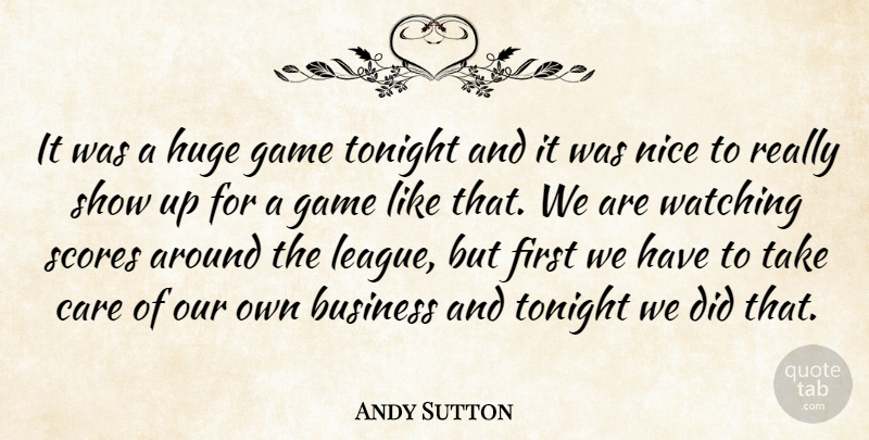 Andy Sutton Quote About Business, Care, Game, Huge, Nice: It Was A Huge Game...