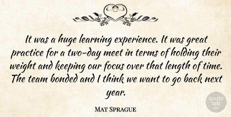 Mat Sprague Quote About Bonded, Focus, Great, Holding, Huge: It Was A Huge Learning...