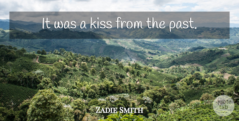 Zadie Smith Quote About Kissing, Past: It Was A Kiss From...