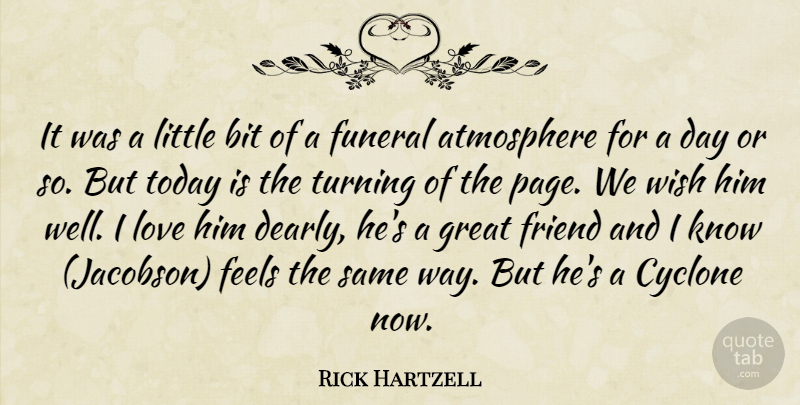 Rick Hartzell Quote About Atmosphere, Bit, Feels, Friend, Funeral: It Was A Little Bit...