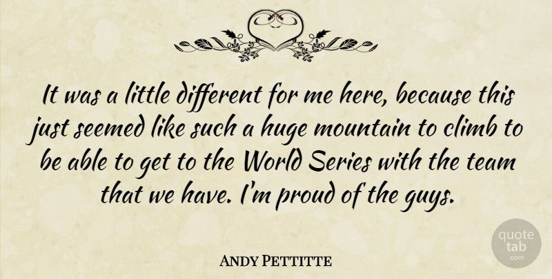 Andy Pettitte Quote About Climb, Huge, Mountain, Proud, Seemed: It Was A Little Different...